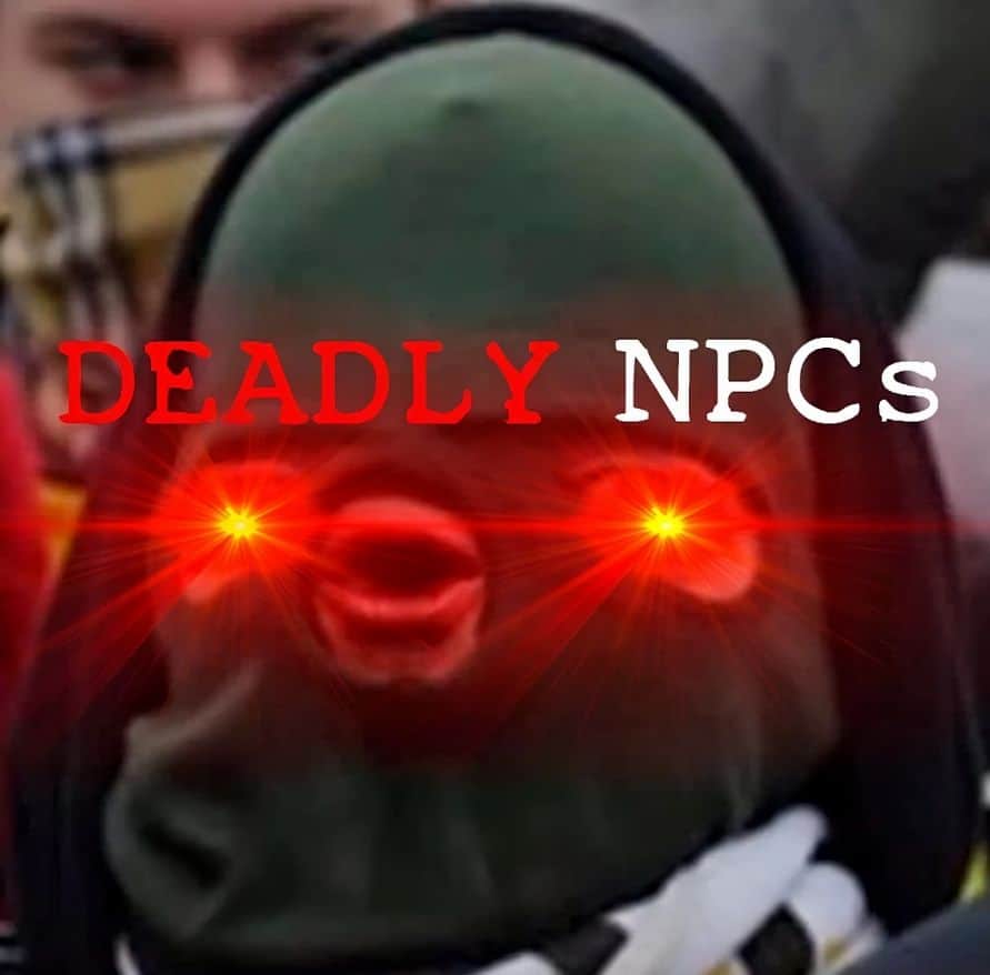 Deadly NPC’s